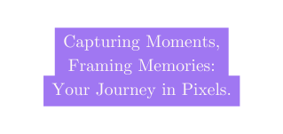 Capturing Moments Framing Memories Your Journey in Pixels